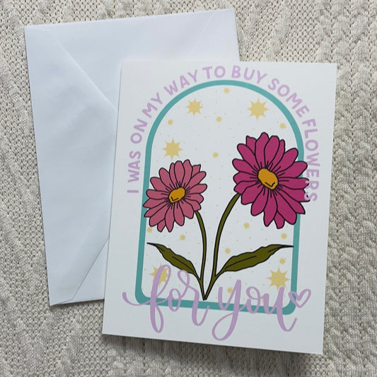 The “omw to buy some flowers” Card